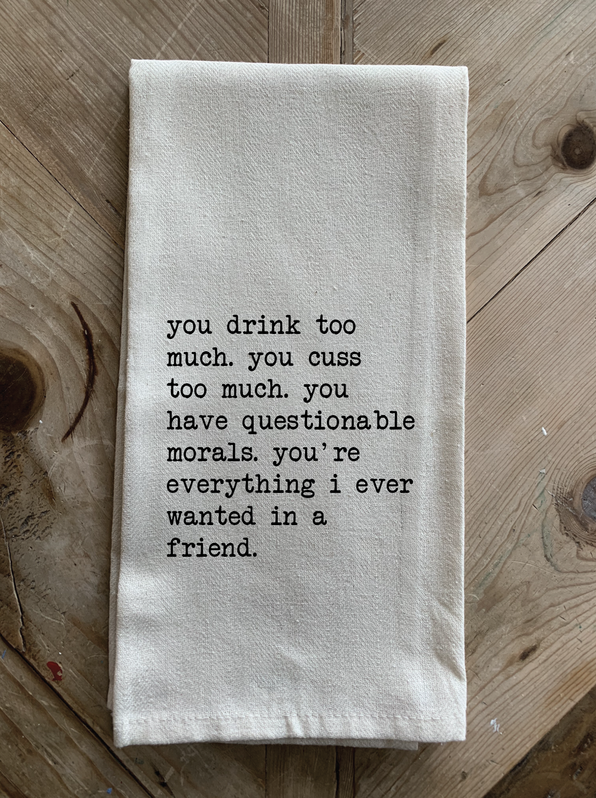You drink too much. You cuss too much... / Kitchen Towel